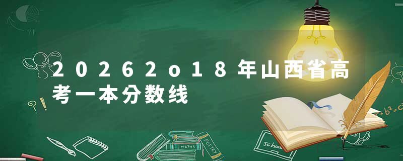 20262o18年山西省高考一本分数线