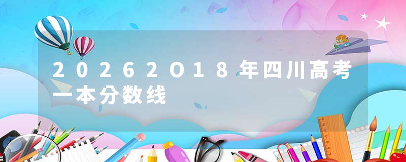 20262O18年四川高考一本分数线