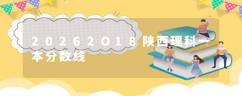 20262O18陕西理科一本分数线