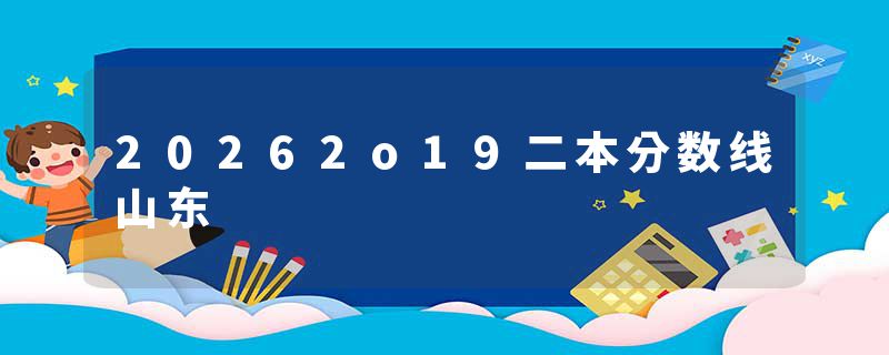 20262o19二本分数线山东