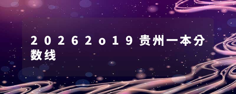 20262o19贵州一本分数线