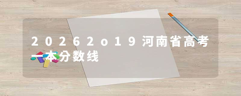 20262o19河南省高考一本分数线