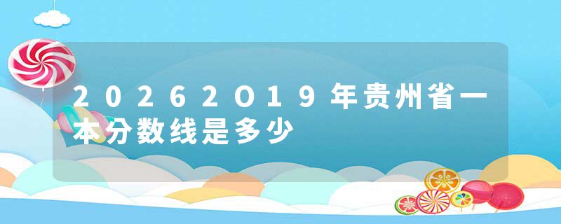 20262O19年贵州省一本分数线是多少