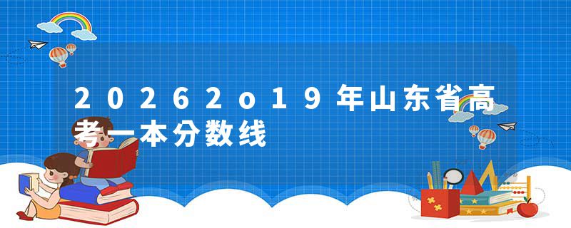 20262o19年山东省高考一本分数线
