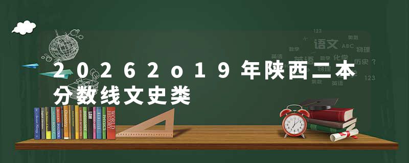 20262o19年陕西二本分数线文史类