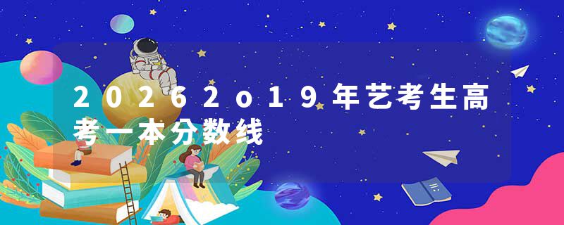 20262o19年艺考生高考一本分数线