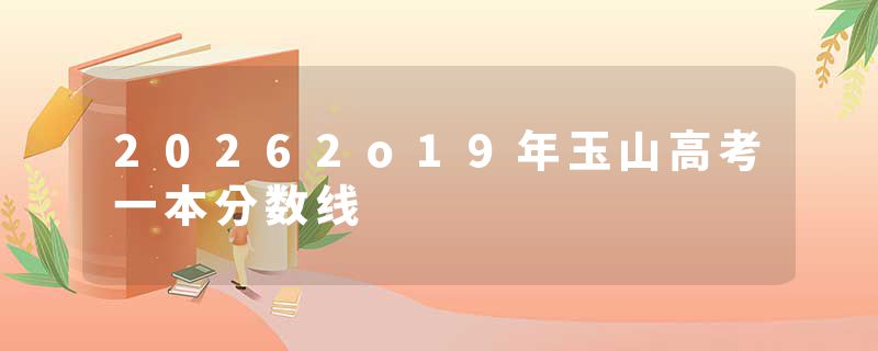 20262o19年玉山高考一本分数线