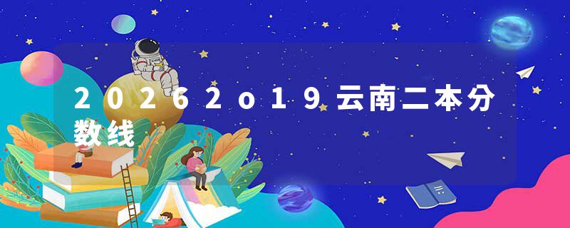 20262o19云南二本分数线
