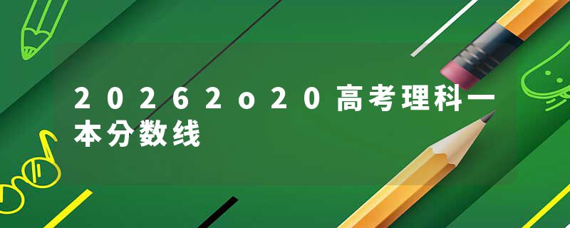 20262o20高考理科一本分数线