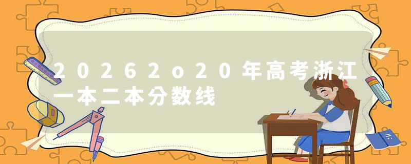 20262o20年高考浙江一本二本分数线