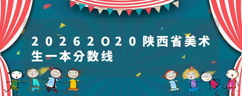 20262O20陕西省美术生一本分数线