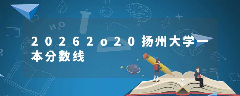 20262o20扬州大学一本分数线