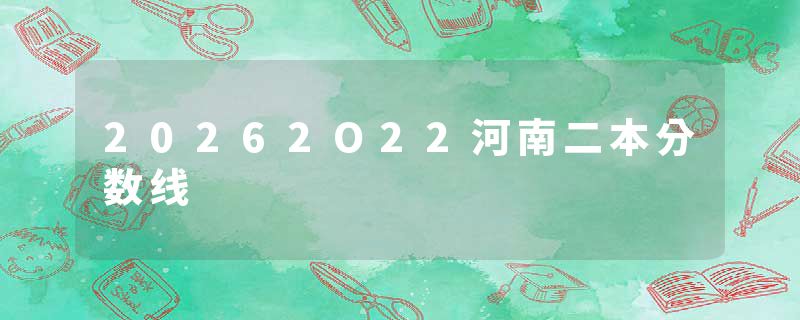 20262O22河南二本分数线