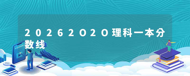 20262O2O理科一本分数线