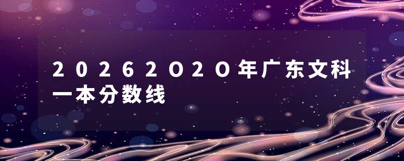 20262O2O年广东文科一本分数线