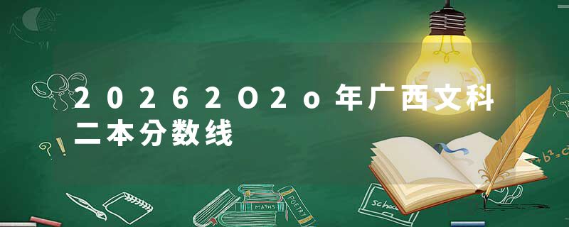 20262O2o年广西文科二本分数线