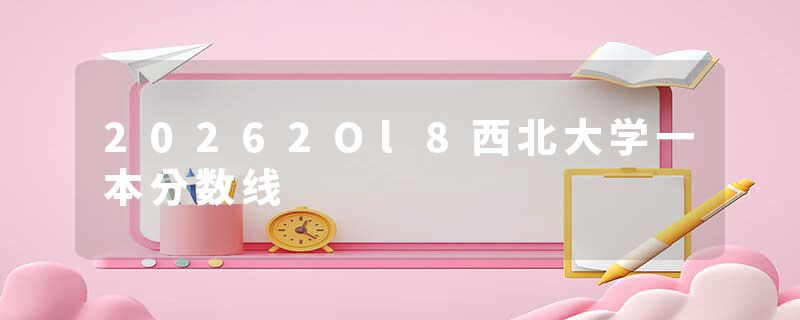 20262Ol8西北大学一本分数线