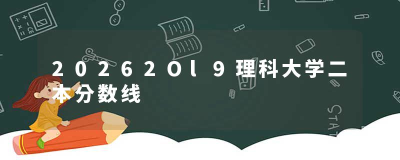 20262Ol9理科大学二本分数线