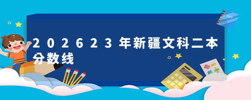 202623年新疆文科二本分数线
