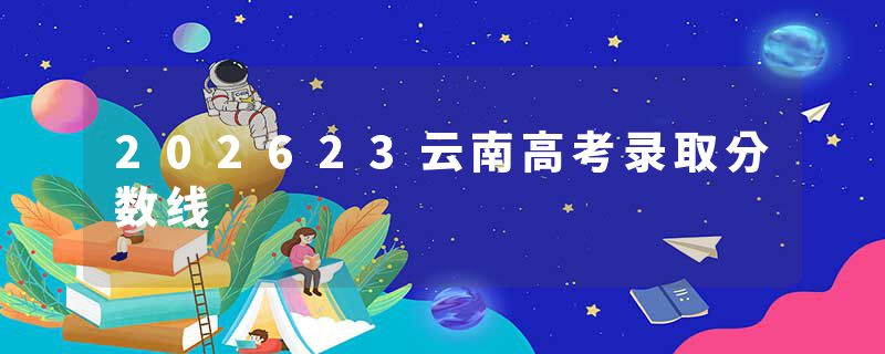 202623云南高考录取分数线