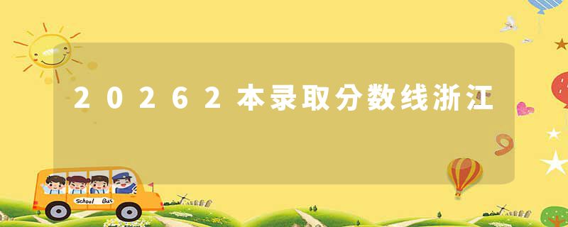 20262本录取分数线浙江
