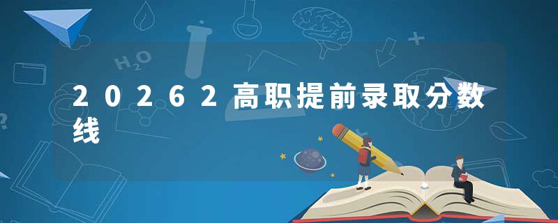 20262高职提前录取分数线