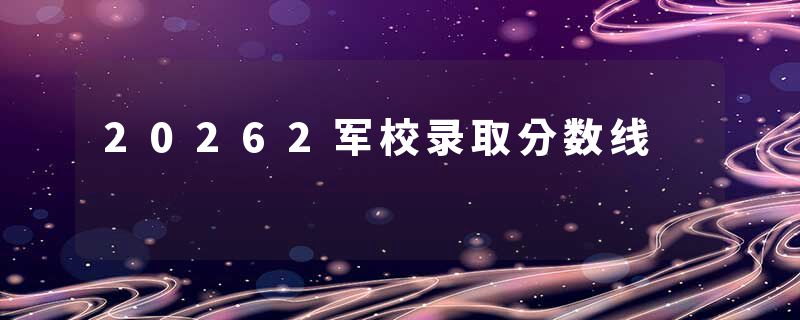 20262军校录取分数线