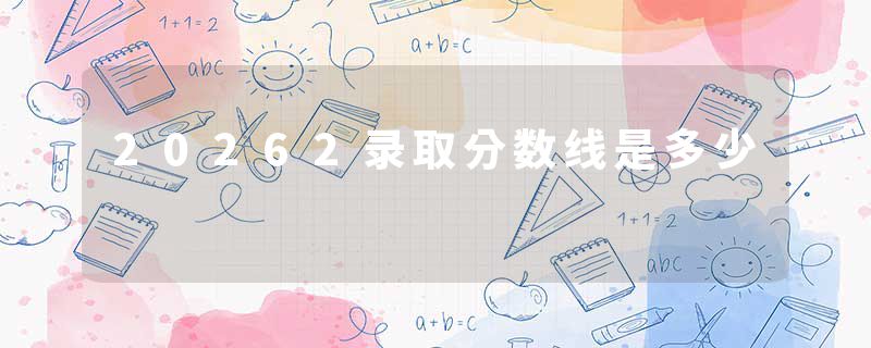 20262录取分数线是多少