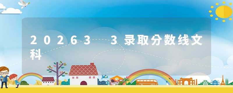 20263 3录取分数线文科