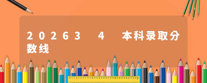 20263 4 本科录取分数线