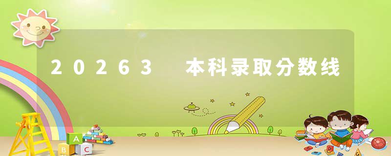 20263 本科录取分数线