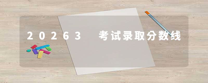 20263 考试录取分数线