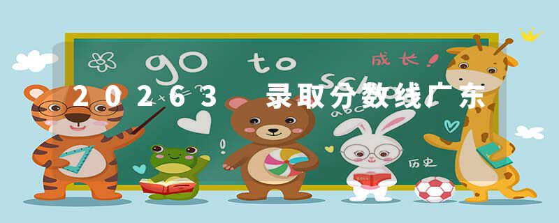 20263 录取分数线广东