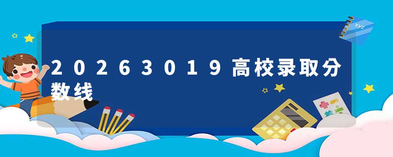 20263019高校录取分数线