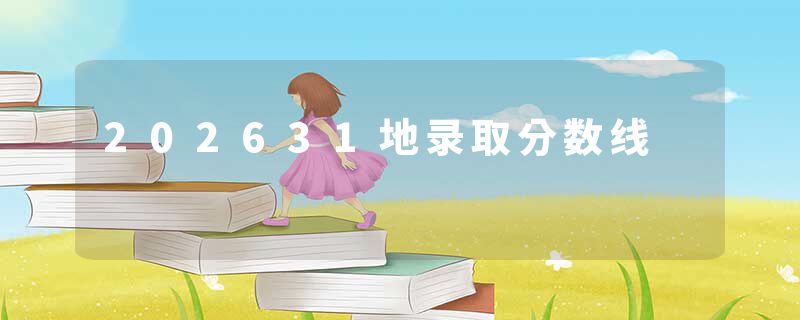 202631地录取分数线
