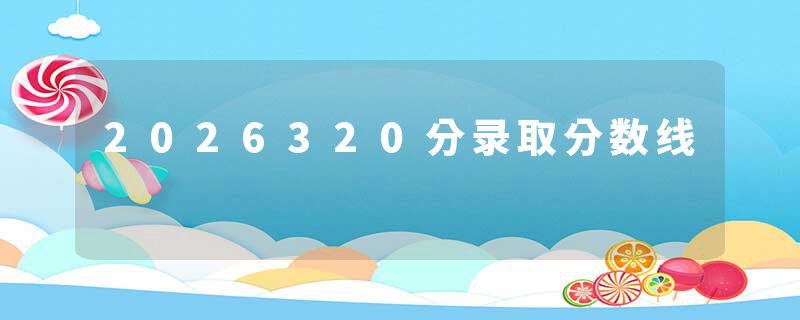 2026320分录取分数线