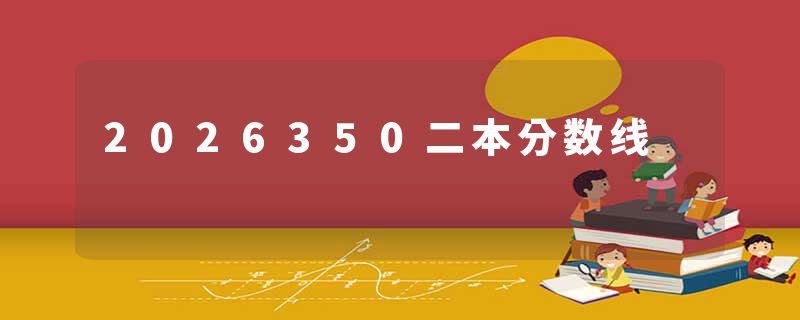 2026350二本分数线