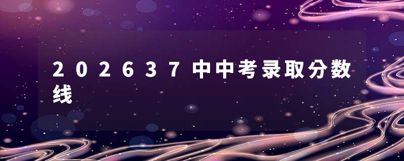 202637中中考录取分数线