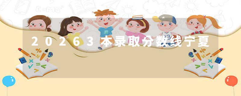 20263本录取分数线宁夏