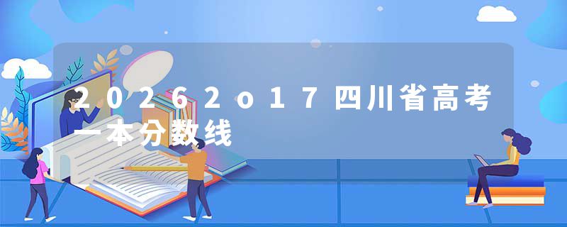 20262o17四川省高考一本分数线