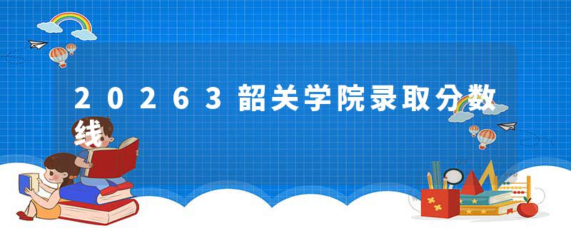 20263韶关学院录取分数线