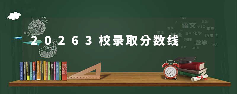20263校录取分数线