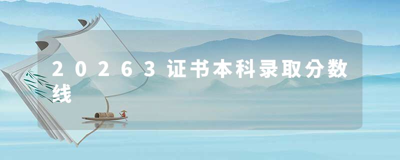 20263证书本科录取分数线