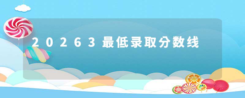 20263最低录取分数线