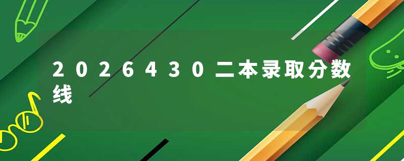 2026430二本录取分数线