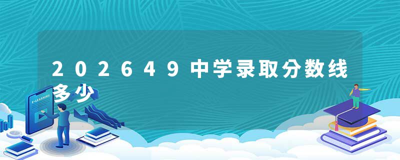 202649中学录取分数线多少