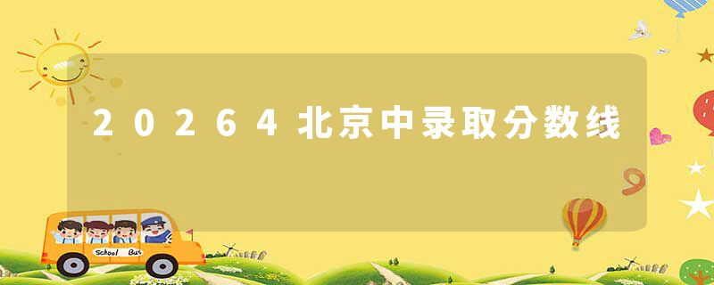 20264北京中录取分数线