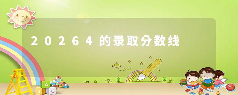 20264的录取分数线