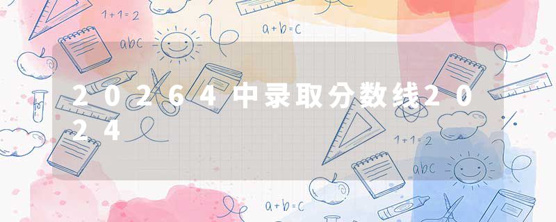 20264中录取分数线2024