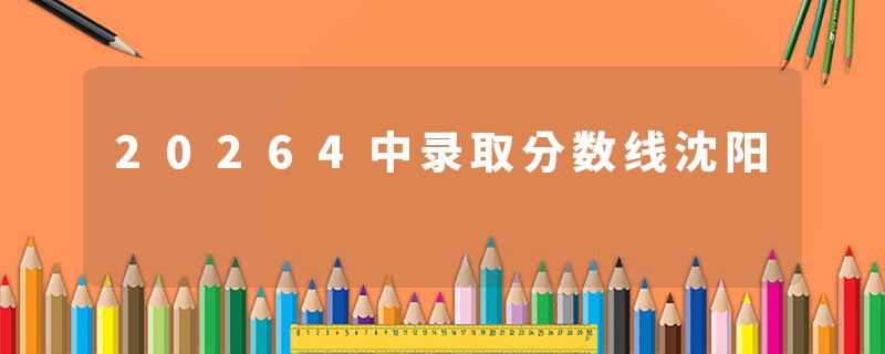 20264中录取分数线沈阳